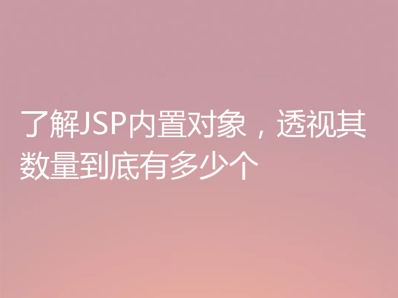 了解JSP内置对象，透视其数量到底有多少个