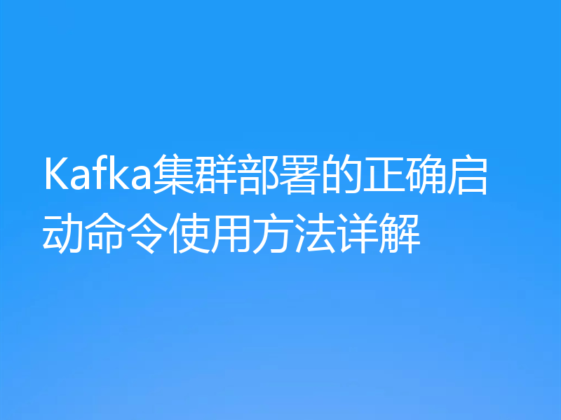 Kafka集群部署的正确启动命令使用方法详解