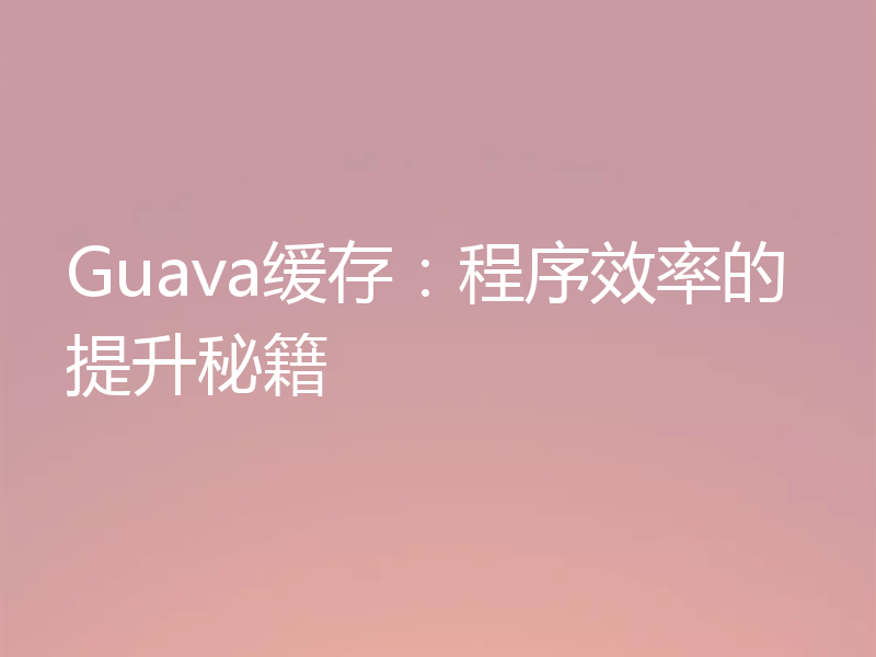 Guava缓存：程序效率的提升秘籍