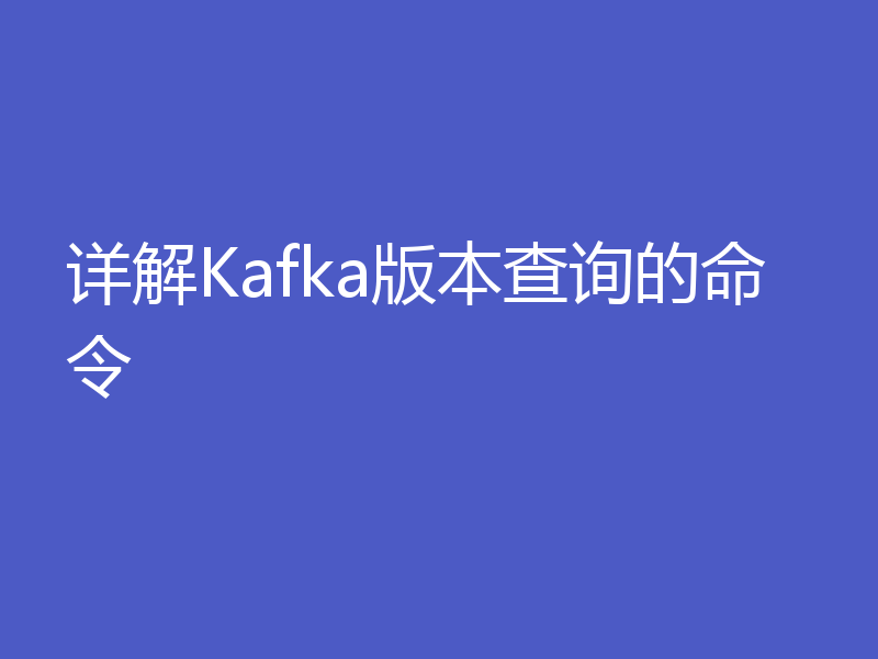 详解Kafka版本查询的命令