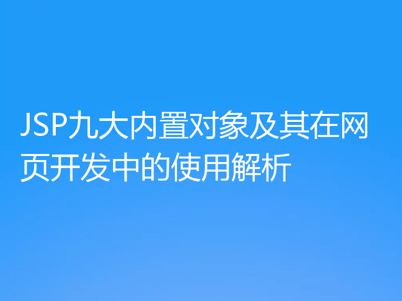 JSP九大内置对象及其在网页开发中的使用解析