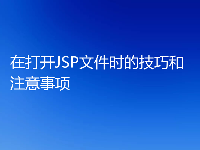 在打开JSP文件时的技巧和注意事项