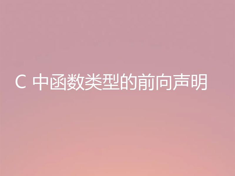 C 中函数类型的前向声明