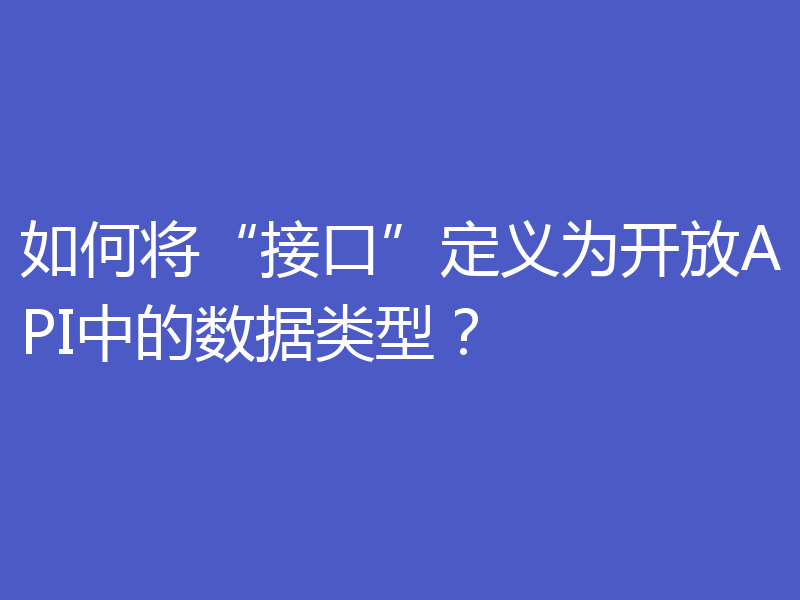 如何将“接口”定义为开放API中的数据类型？