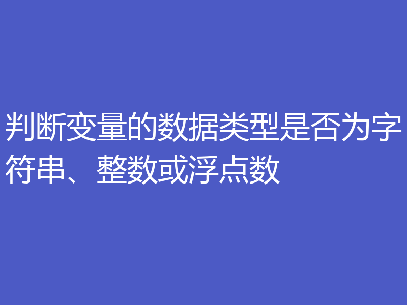 判断变量的数据类型是否为字符串、整数或浮点数