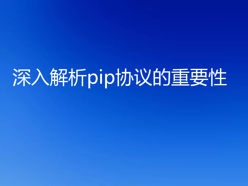 深入解析pip协议的重要性