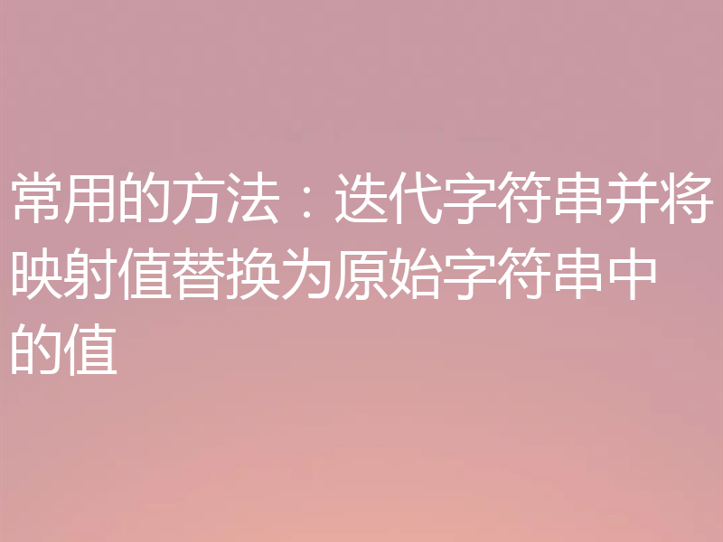 常用的方法：迭代字符串并将映射值替换为原始字符串中的值