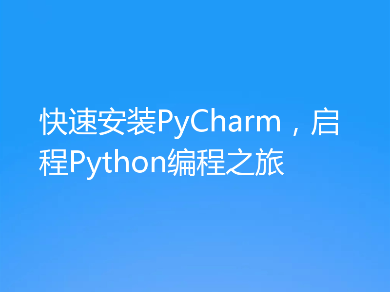 快速安装PyCharm，启程Python编程之旅