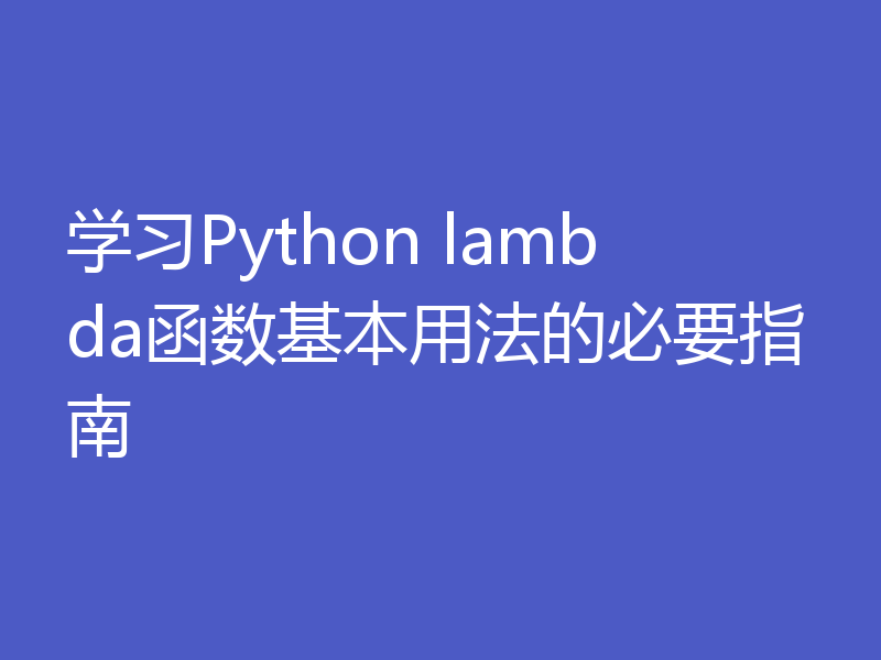 学习Python lambda函数基本用法的必要指南