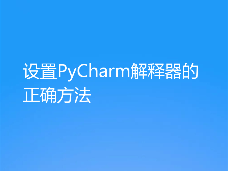 设置PyCharm解释器的正确方法