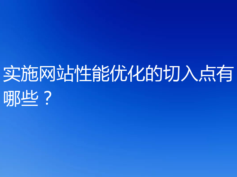 实施网站性能优化的切入点有哪些？
