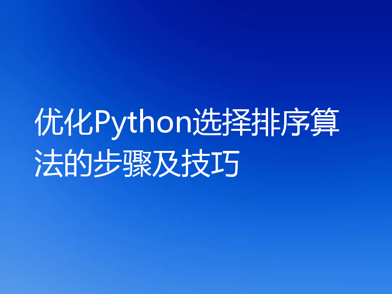 优化Python选择排序算法的步骤及技巧