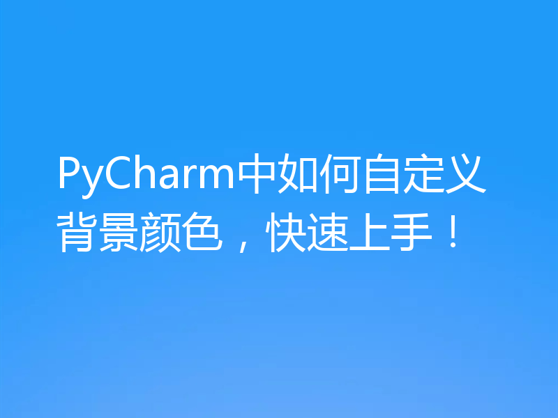 PyCharm中如何自定义背景颜色，快速上手！