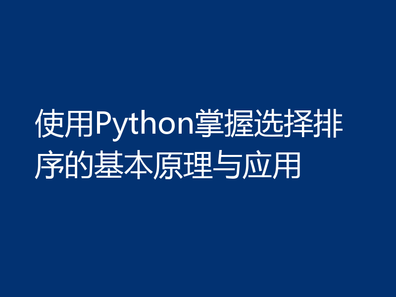 使用Python掌握选择排序的基本原理与应用