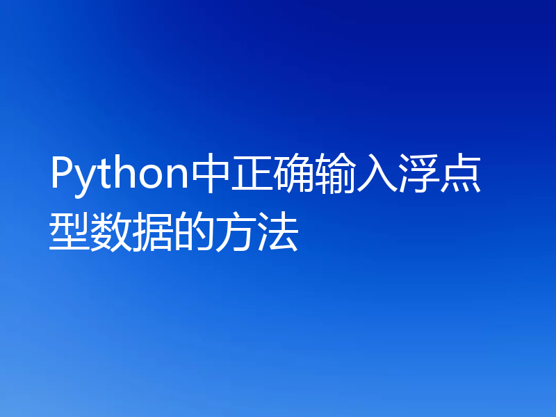 Python中正确输入浮点型数据的方法