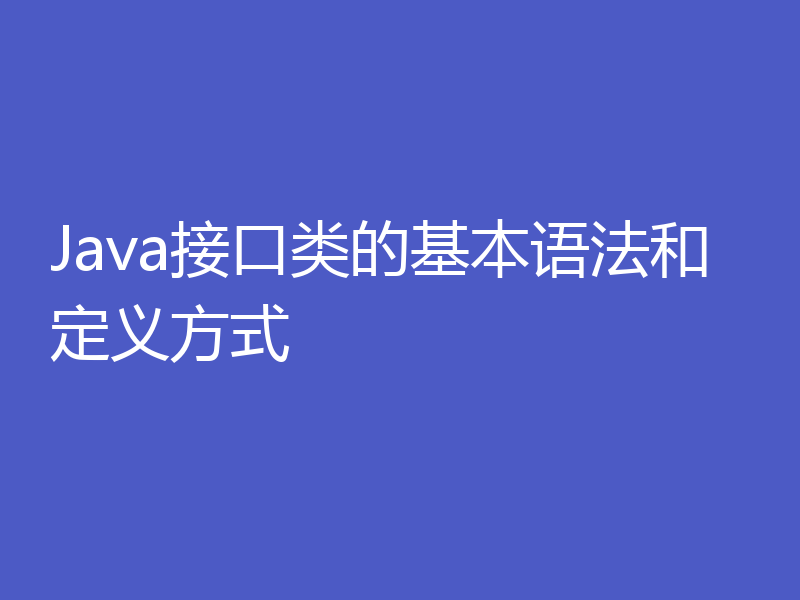 Java接口类的基本语法和定义方式