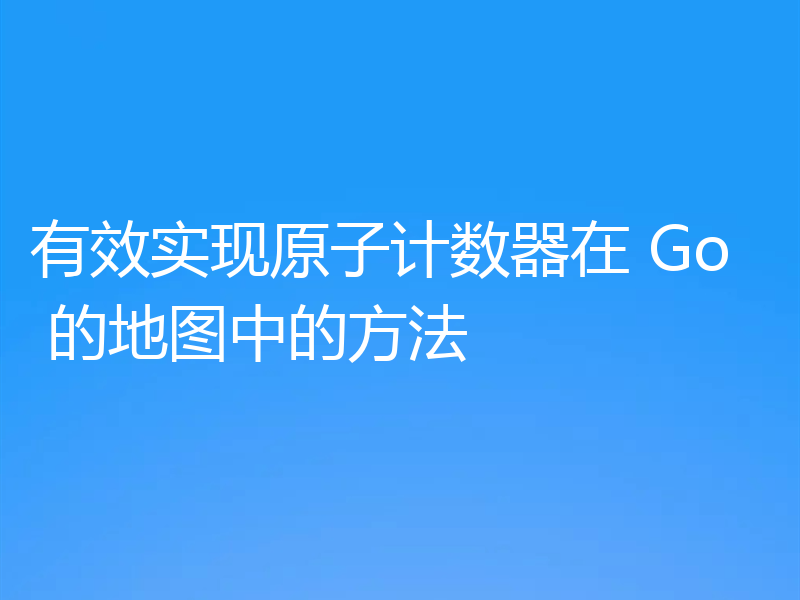 有效实现原子计数器在 Go 的地图中的方法