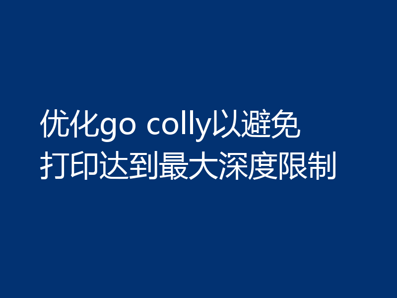 优化go colly以避免打印达到最大深度限制
