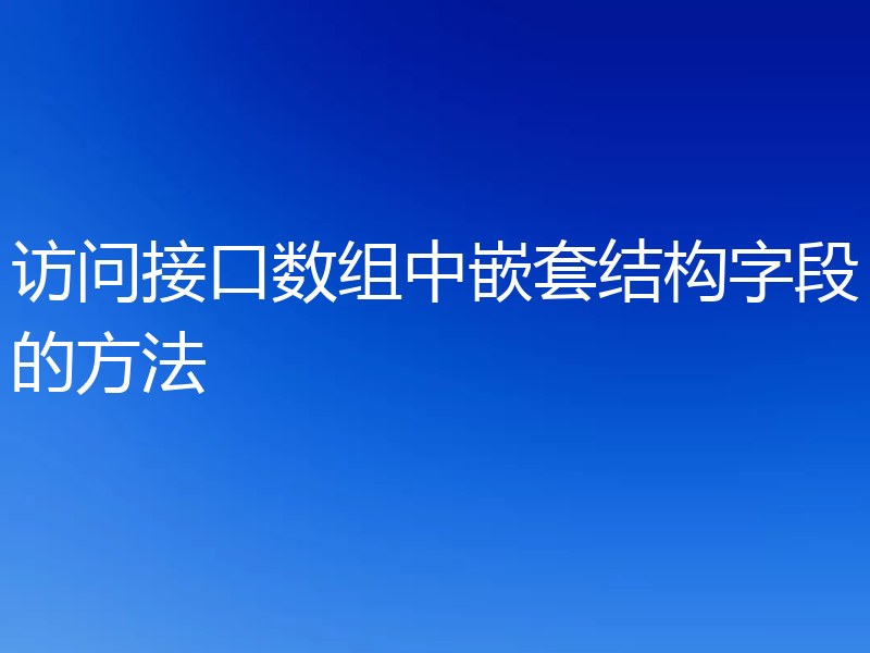 访问接口数组中嵌套结构字段的方法