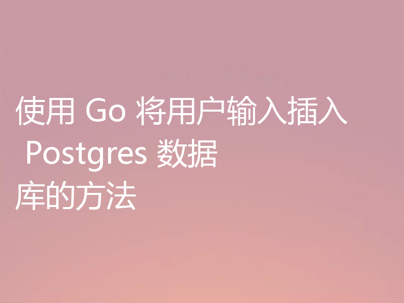 使用 Go 将用户输入插入 Postgres 数据库的方法