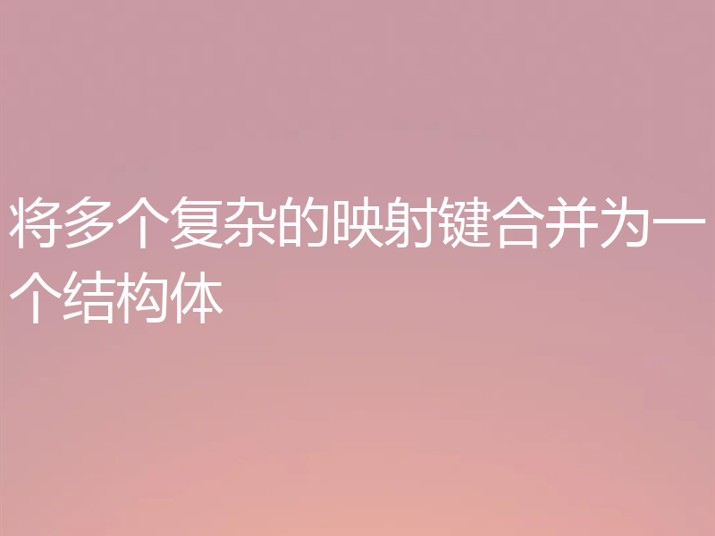 将多个复杂的映射键合并为一个结构体