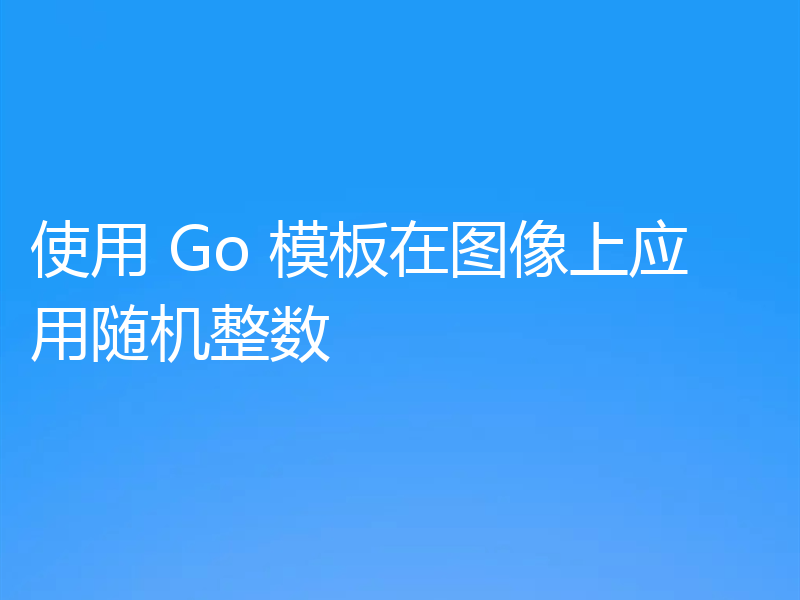 使用 Go 模板在图像上应用随机整数