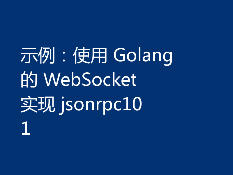 示例：使用 Golang 的 WebSocket 实现 jsonrpc101
