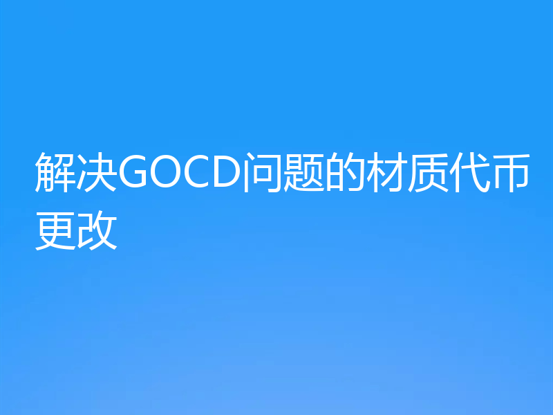 解决GOCD问题的材质代币更改