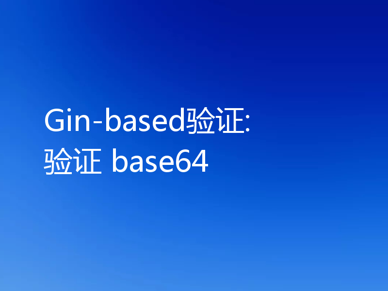 Gin-based验证: 验证 base64