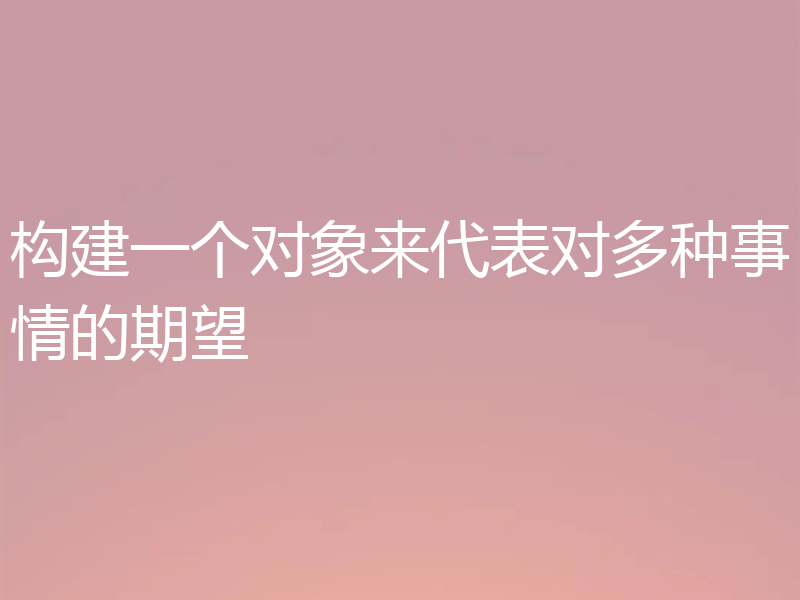 构建一个对象来代表对多种事情的期望