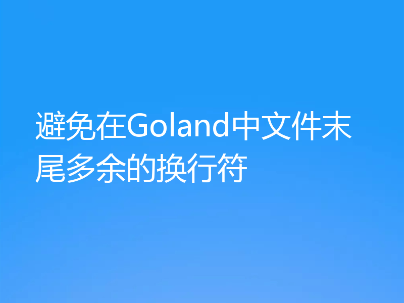 避免在Goland中文件末尾多余的换行符