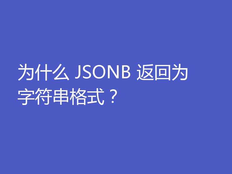 为什么 JSONB 返回为字符串格式？