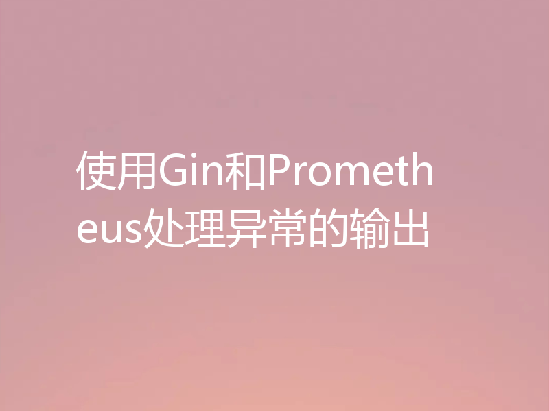 使用Gin和Prometheus处理异常的输出