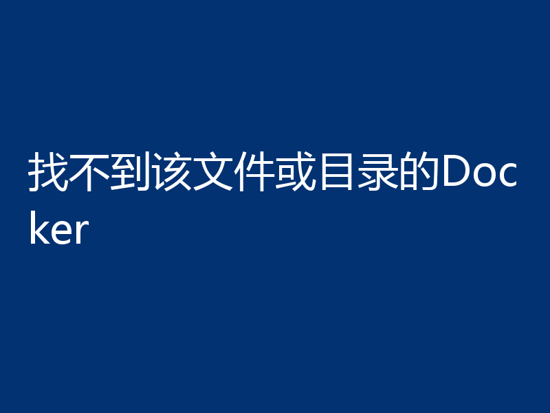 找不到该文件或目录的Docker