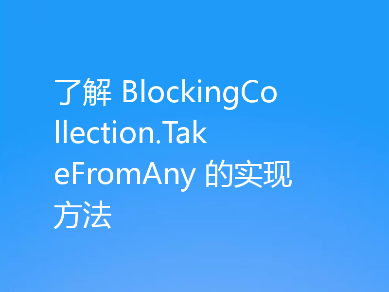 了解 BlockingCollection.TakeFromAny 的实现方法