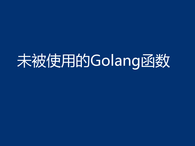 未被使用的Golang函数