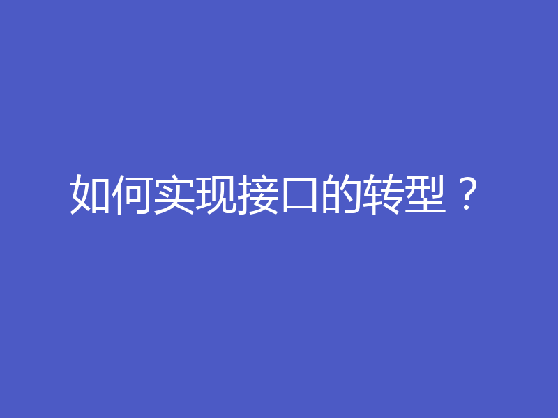 如何实现接口的转型？