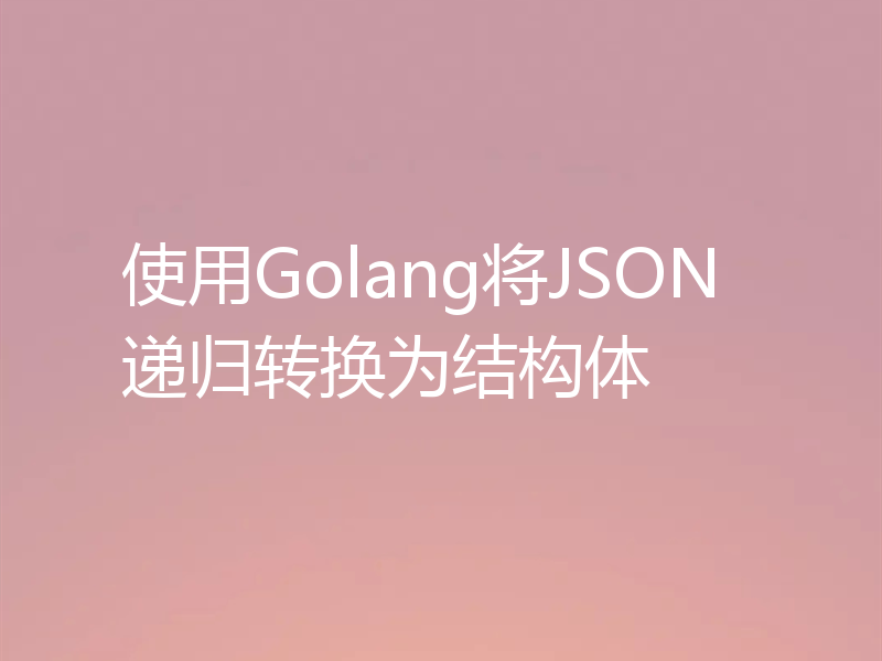 使用Golang将JSON递归转换为结构体