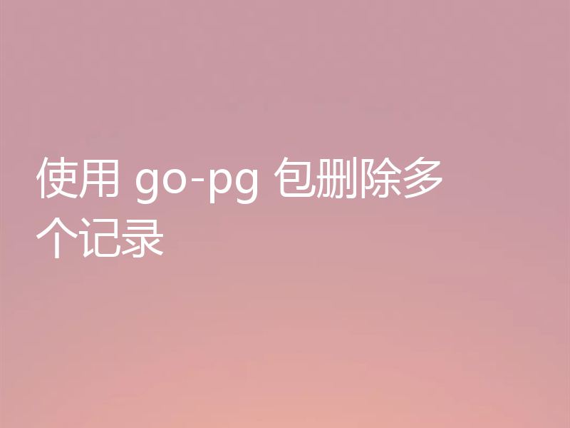 使用 go-pg 包删除多个记录