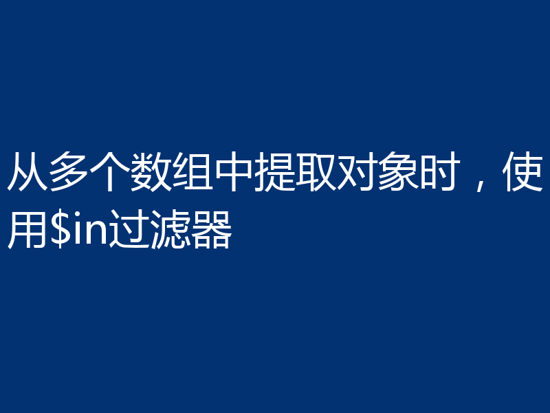 从多个数组中提取对象时，使用$in过滤器