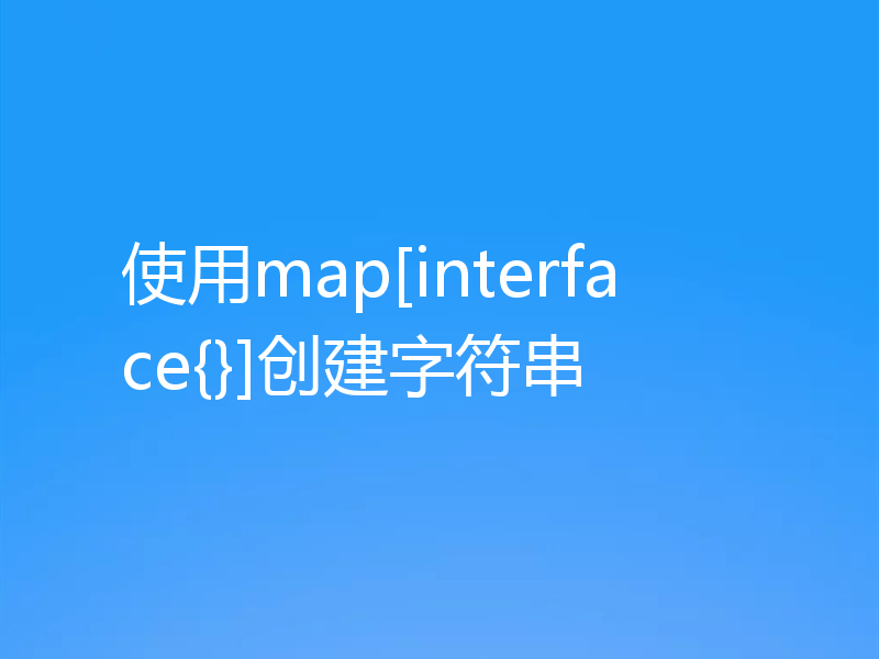 使用map[interface{}]创建字符串