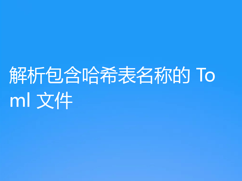 解析包含哈希表名称的 Toml 文件