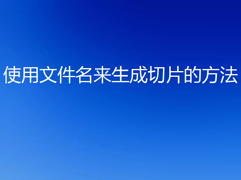 使用文件名来生成切片的方法