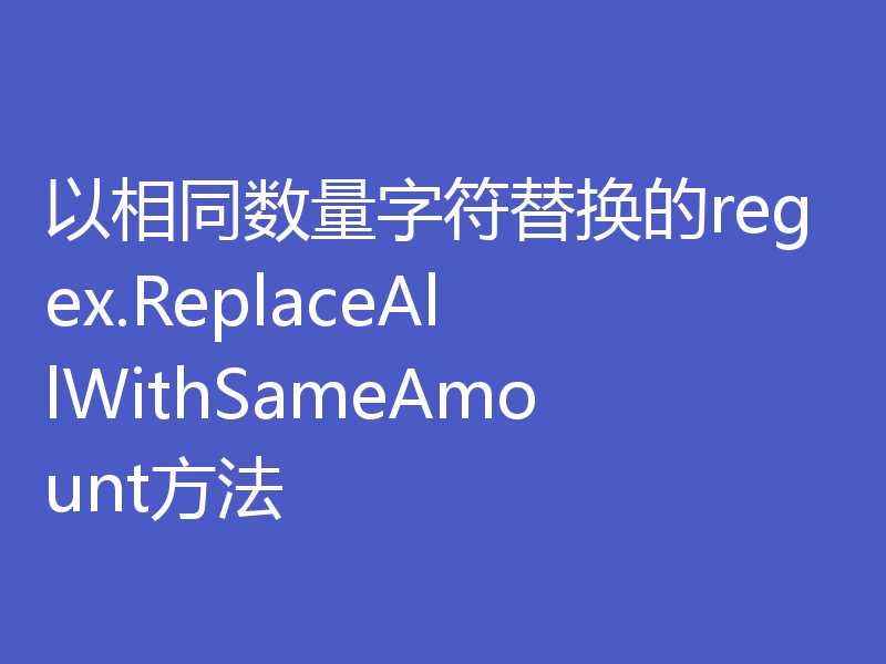 以相同数量字符替换的regex.ReplaceAllWithSameAmount方法