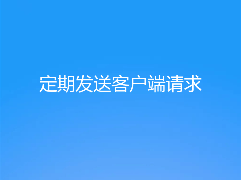 定期发送客户端请求