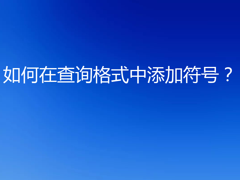 如何在查询格式中添加符号？