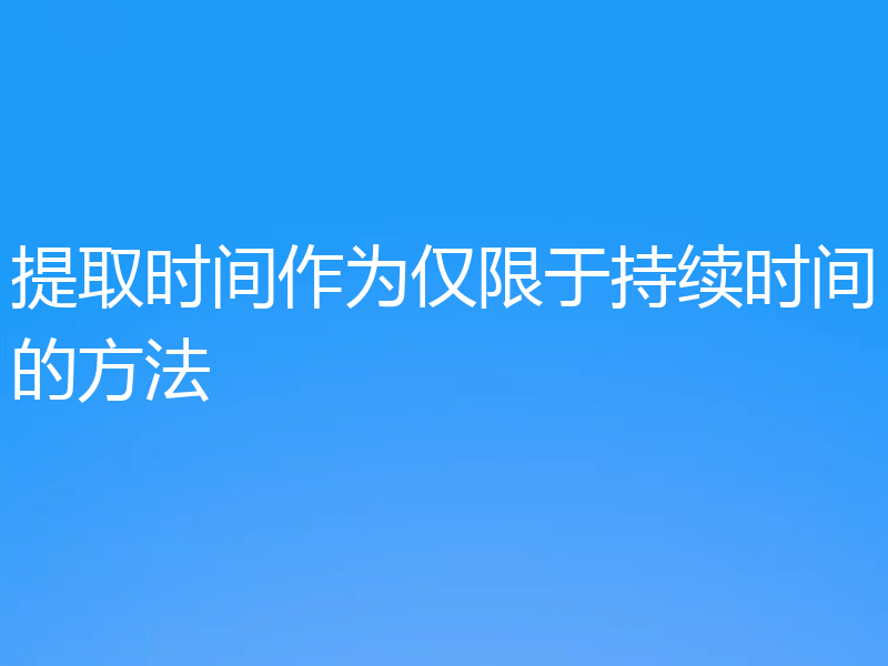 提取时间作为仅限于持续时间的方法