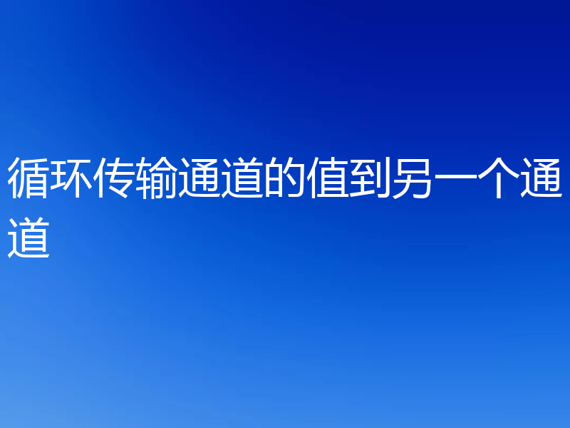 循环传输通道的值到另一个通道