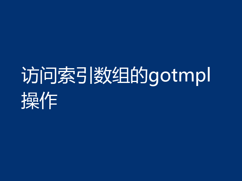 访问索引数组的gotmpl操作