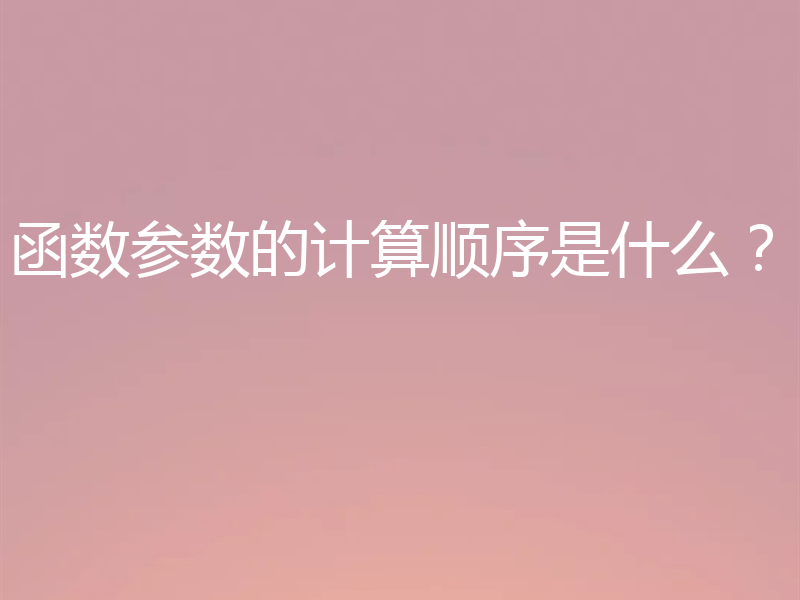 函数参数的计算顺序是什么？